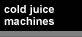 Cold Juice Machines